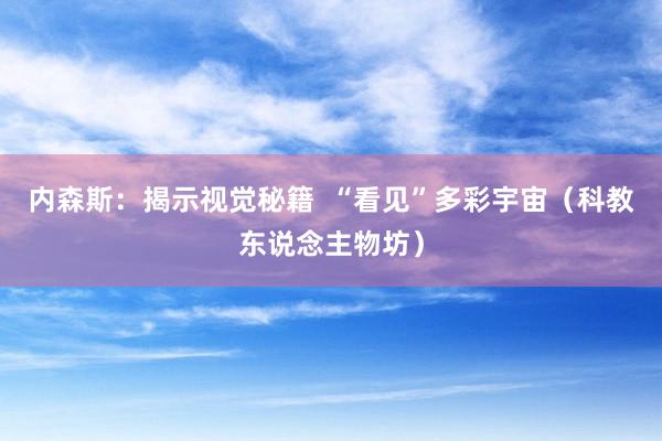 内森斯：揭示视觉秘籍  “看见”多彩宇宙（科教东说念主物坊）