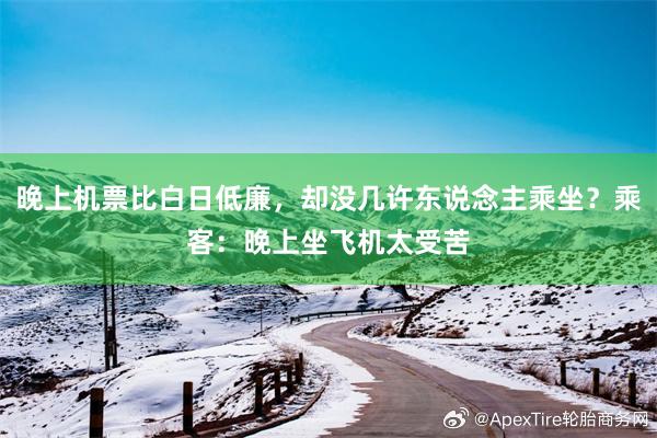 晚上机票比白日低廉，却没几许东说念主乘坐？乘客：晚上坐飞机太受苦